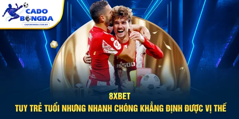 8XBET tuy trẻ tuổi nhưng nhanh chóng khẳng định được vị thế