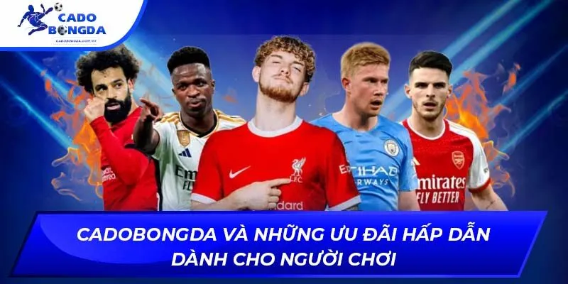 Cadobongda và những ưu đãi hấp dẫn dành cho người chơi