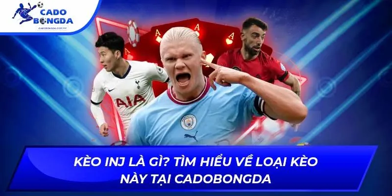 Kèo INJ là gì? Tìm hiểu về loại kèo này tại cadobongda