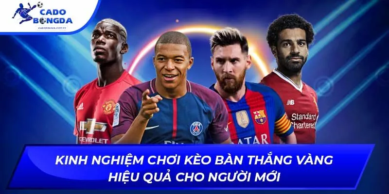 Kinh nghiệm chơi kèo bàn thắng vàng hiệu quả cho người mới