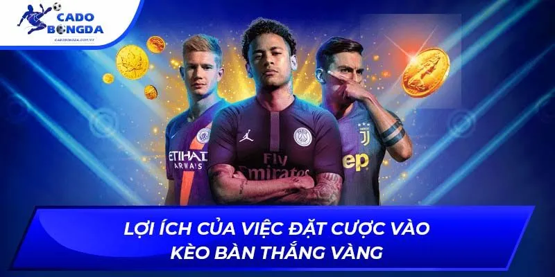 Lợi ích của việc đặt cược vào kèo bàn thắng vàng