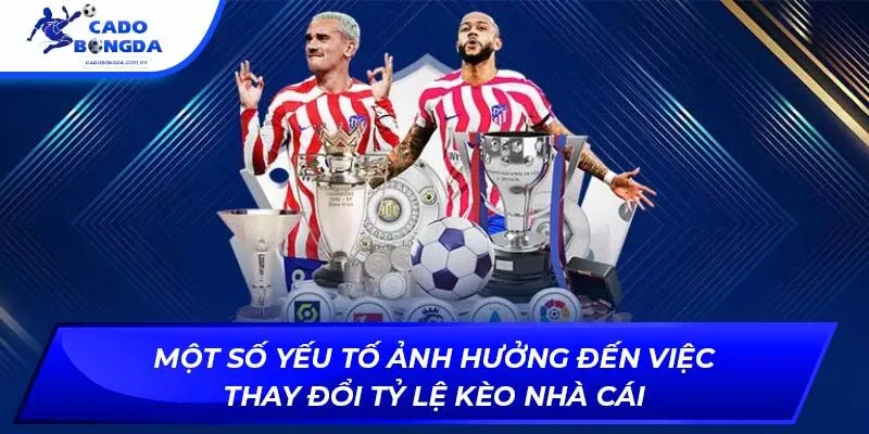 Một số yếu tố ảnh hưởng đến việc thay đổi tỷ lệ kèo nhà cái
